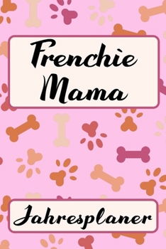 Paperback FRENCHIE MAMA Jahresplaner: Ohne Datum S??er Franz?sische Bulldogge Terminkalender Freier Planer f?r Schule Beruf Freizeit & Famile 52 Wochen (12 [German] Book