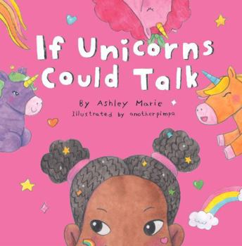 Paperback If Unicorns Could Talk: Laugh Together As You Go On A Spontaneous Adventure With Five Talking Unicorns Book