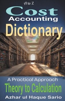 Paperback A to Z Cost Accounting Dictionary: A Practical Approach - Theory to Calculation Book