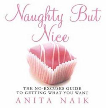 Paperback Naughty But Nice: The No-Excuses Guide to Getting What You Want Book
