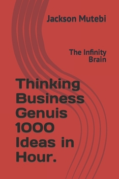 Paperback Thinking Business Genuis 1000 Ideas in Hour.: The Infinity Brain Book