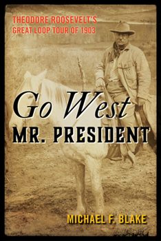 Paperback Go West Mr. President: Theodore Roosevelt's Great Loop Tour of 1903 Book