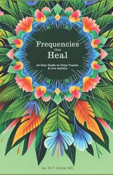 Paperback Frequencies That Heal: An Easy Guide to Clear Trauma and Live Joyfully Book