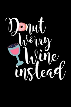 Paperback Donut Worry Wine Instead: Composition Lined Notebook Journal Funny Gag Gift For Donuts And Wine Lovers Book