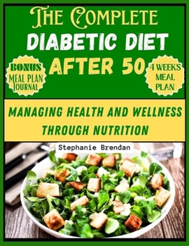 The complete diabetic diet after 50: Managing Health and Wellnmess Through Nutrition