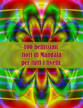 Paperback 100 bellissimi fiori di Mandala per tutti i livelli: Disegni antistress per colorare, rilassarsi e distendersi (libri da colorare per adulti) [Italian] Book