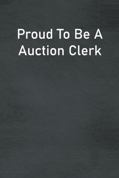 Proud To Be A Auction Clerk: Lined Notebook For Men, Women And Co Workers