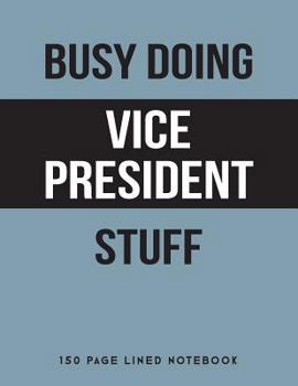 Busy Doing Vice President Stuff : 150 Page Lined Notebook