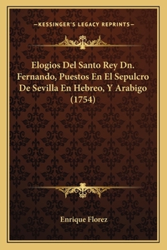 Paperback Elogios Del Santo Rey Dn. Fernando, Puestos En El Sepulcro De Sevilla En Hebreo, Y Arabigo (1754) [Spanish] Book