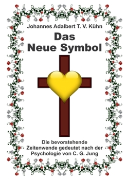 Das Neue Symbol: Die bevorstehende Zeitenwende gedeutet nach der Psychologie von C. G. Jung