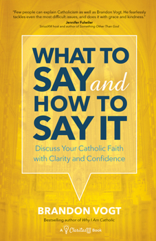 Paperback What to Say and How to Say It: Discuss Your Catholic Faith with Clarity and Confidence Book