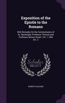 Hardcover Exposition of the Epistle to the Romans: With Remarks On the Commentaries of Dr. Macknight, Professor Tholuck and Professor Moses Stuart. Vol. 1, 2Nd Book