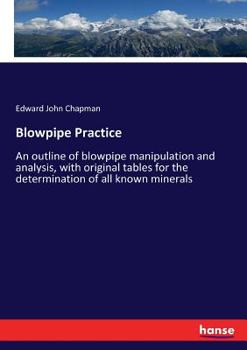 Paperback Blowpipe Practice: An outline of blowpipe manipulation and analysis, with original tables for the determination of all known minerals Book