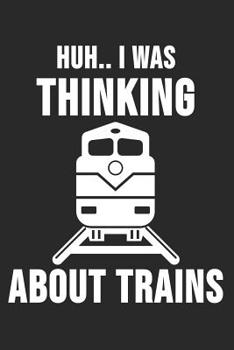 Paperback Huh... I Was Thinking About Trains: 6 x 9 Dot Grid Dotted Notebook for Model Builder, Train Driver Book