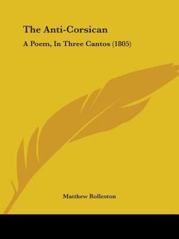 Paperback The Anti-Corsican: A Poem, In Three Cantos (1805) Book