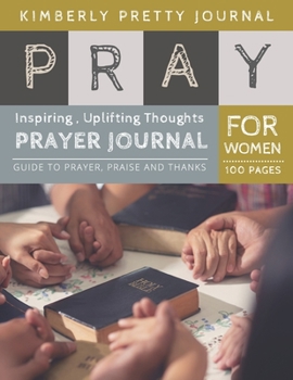 Pray Prayer Journal: daily prayer journal | Inspiring , Uplifting Thoughts for Women | Pray Series (Pray Prayer Journal For Women)