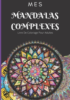 Paperback Mes Mandalas Complexes: Livre De Coloriage Pour Adultes: créativité, une détente zen et anti stress pour adultes 100 mandalas 7x10po [French] Book