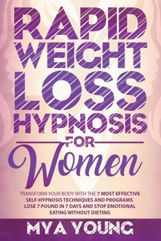 Paperback Rapid Weight Loss Hypnosis For Women: Transform Your Body With The 7 Most Effective Self-Hypnosis Techniques And Programs. Lose 7 Pound In 7 Days And Book