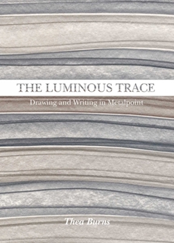 Hardcover The Luminous Trace: Drawing and Writing in Metalpoint Book