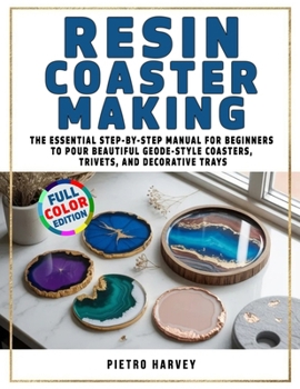 Paperback Resin Coaster Making: The Essential Step-by-Step Manual for Beginners to Pour Beautiful Geode-Style Coasters, Trivets, and Decorative Trays Book