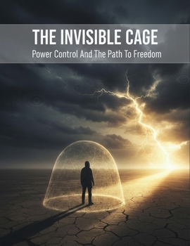 Paperback The Invisible Cage: Power Control And The Path To Freedom Book