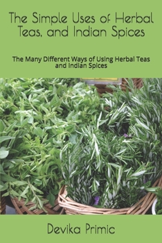 Paperback The Simple Uses of Herbal Teas, and Indian Spices: The Many Different Ways of Using Herbal Teas and Indian Spices Book