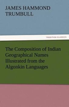 Paperback The Composition of Indian Geographical Names Illustrated from the Algonkin Languages Book