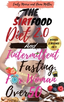 The Sirtfood Diet 2.0 and Intermittent Fasting for Women Over 50: 2 BOOKS IN 1: The Ultimate Guide to Accelerate Weight Loss, Reset Your Metabolism, ... Your Energy and Detox Your Body 2021 Edition