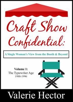 Paperback Craft Show Confidential: A Single Woman's View from the Booth & Beyond, Volume 1: The Typewriter Age: 1988-1996 Book