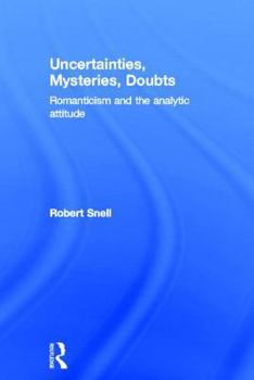 Hardcover Uncertainties, Mysteries, Doubts: Romanticism and the analytic attitude Book