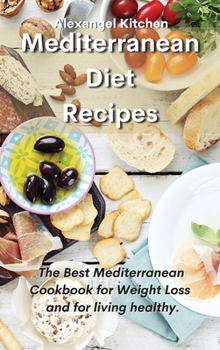 Mediterranean Diet Recipes: The Best Mediterranean Cookbook for Weight Loss and for living healthy.