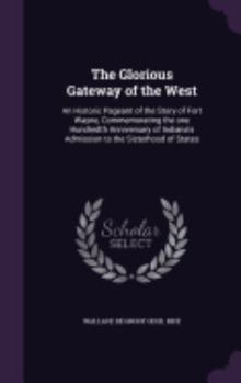 Hardcover The Glorious Gateway of the West: An Historic Pageant of the Story of Fort Wayne, Commemorating the one Hundredth Anniversary of Indiana's Admission t Book