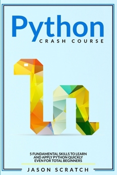 Paperback Python Crash Course: 5 Fundamental Skills to Learn and Apply Python Quickly Even for Total Beginners Book