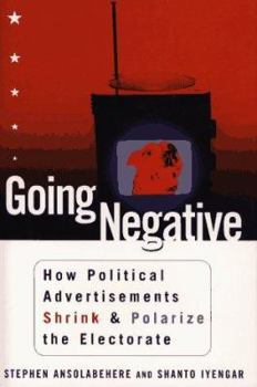 Hardcover Going Negative: How Political Ads Shrink and Polarize the Electorate Book