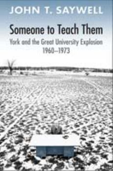 Hardcover Someone to Teach Them: York and the Great University Explosion, 1960 -1973 Book