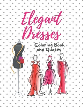 Elegant Dresses Coloring Book and Quotes: Coloring Book for Teens and Adults