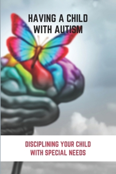 Paperback Having A Child With Autism: Disciplining Your Child With Special Needs: Guide For Parents With Autistic Child Book