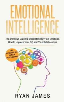 Hardcover Emotional Intelligence: The Definitive Guide to Understanding Your Emotions, How to Improve Your EQ and Your Relationships (Emotional Intellig Book