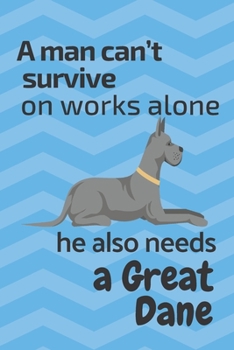 A man can't survive on works alone he also needs a Great Dane: For Great Dane Dog Fans