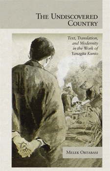 The Undiscovered Country: Text, Translation, and Modernity in the Work of Yanagita Kunio - Book #363 of the Harvard East Asian Monographs