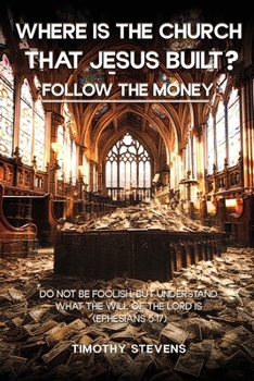 Where is the Church that Jesus Built: Follow the Money ?: Follow the Money