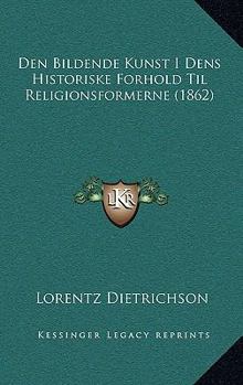 Paperback Den Bildende Kunst I Dens Historiske Forhold Til Religionsformerne (1862) [Norwegian] Book
