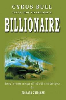 Paperback Cyrus Bull Tells How to Become a Billionaire: Money, love and revenge stirred with a barbed spoon Book