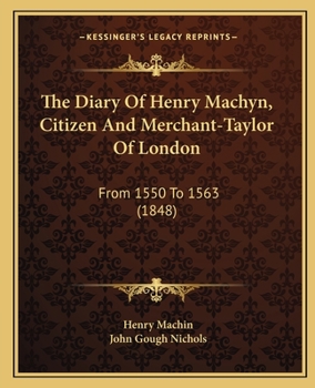 The Diary Of Henry Machyn: Citizen And Merchant-Taylor Of London From A.D. 1550-1563 (1848)