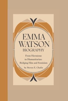 Paperback Emma Watson Biography: From Hermione to Humanitarian: Bridging Film and Feminism Book