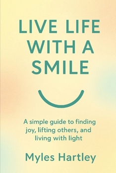 Paperback Live Life with a Smile: A simple guide to finding joy, lifting others, and living with light Book
