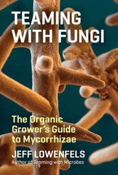 Hardcover Teaming with Fungi: The Organic Grower's Guide to Mycorrhizae Book