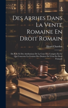 Hardcover Des Arrhes Dans La Vente Romaine En Droit Romain: Du Rôle Et Des Attributions De La Cour Des Comptes En Ce Qui Concerne La Gestion Des Deniers De L'ét [French] Book