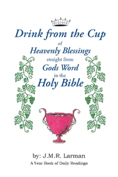 Paperback Drink from the Cup of Heavenly Blessings straight from Gods word in the Holy Bible: A Yearbook of Daily Readings Book