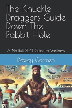 Paperback The Knuckle Draggers Guide Down The Rabbit Hole: A No Bull SH*T Guide to Wellness Book